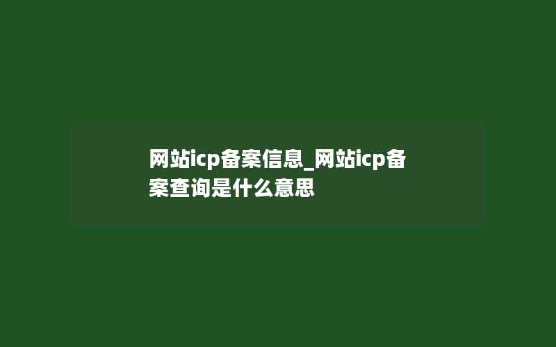 网站icp备案信息_网站icp备案查询是什么意思