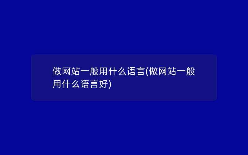 做网站一般用什么语言(做网站一般用什么语言好)