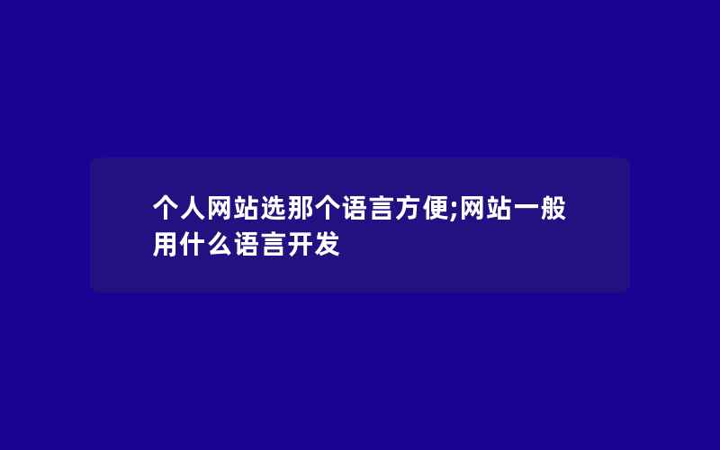 个人网站选那个语言方便;网站一般用什么语言开发