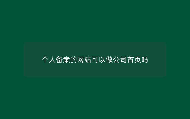 个人备案的网站可以做公司首页吗