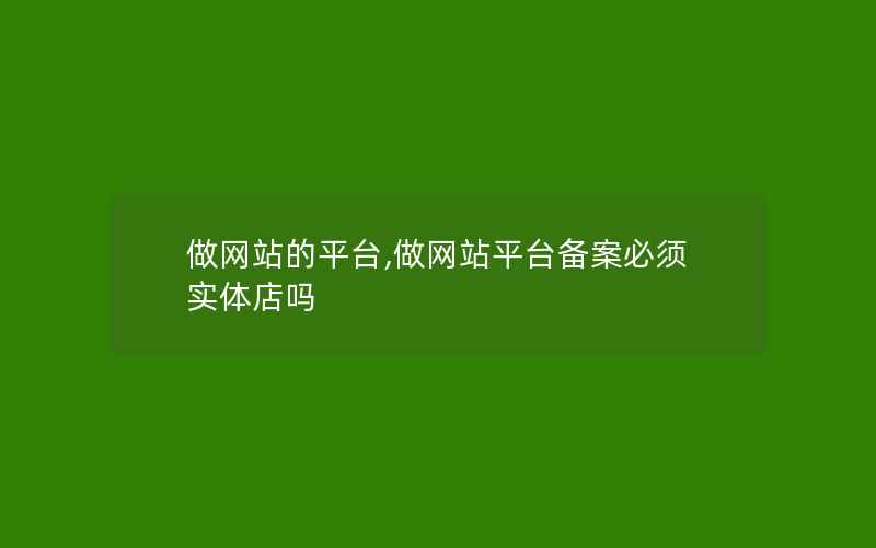 做网站的平台,做网站平台备案必须实体店吗