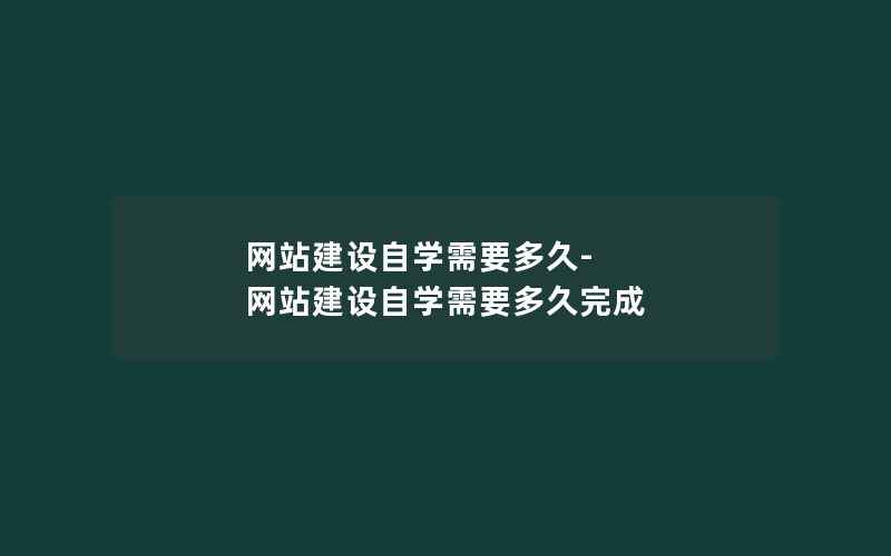 网站建设自学需要多久-网站建设自学需要多久完成