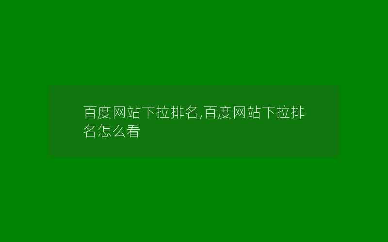 百度网站下拉排名,百度网站下拉排名怎么看