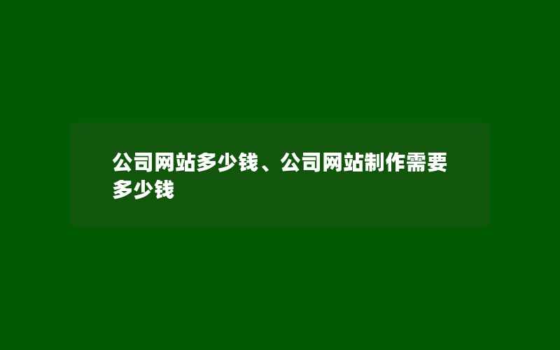 公司网站多少钱、公司网站制作需要多少钱