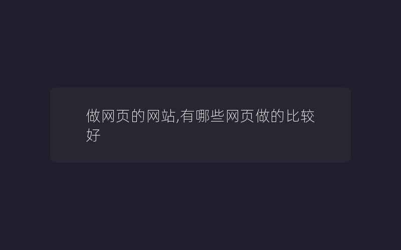 做网页的网站,有哪些网页做的比较好