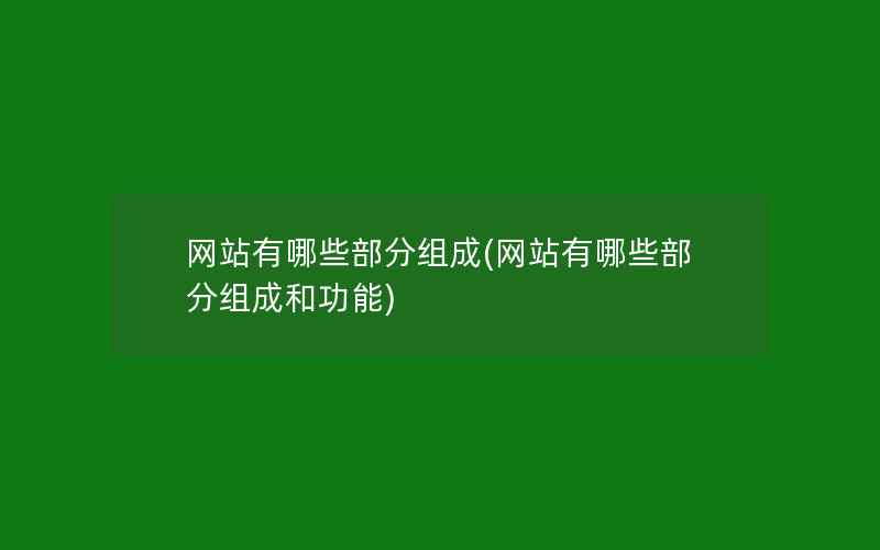 网站有哪些部分组成(网站有哪些部分组成和功能)