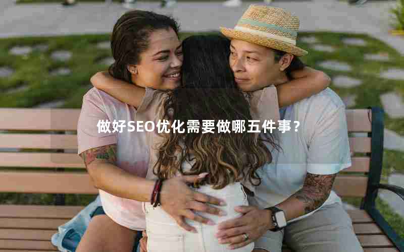 做好SEO优化需要做哪五件事？