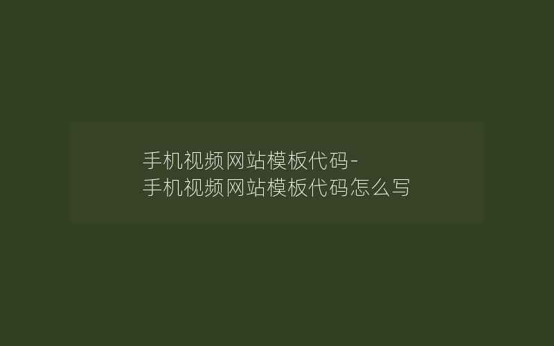 手机视频网站模板代码-手机视频网站模板代码怎么写