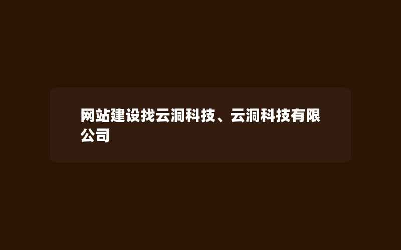 网站建设找云洞科技、云洞科技有限公司