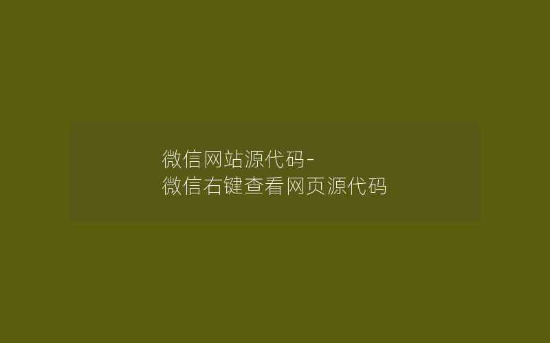 微信网站源代码-微信右键查看网页源代码