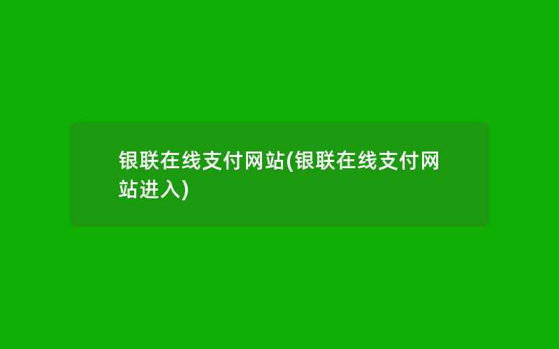 银联在线支付网站(银联在线支付网站进入)