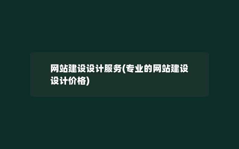 网站建设设计服务(专业的网站建设设计价格)