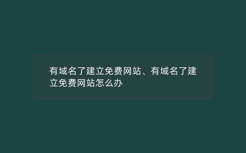 有域名了建立免费网站、有域名了建立免费网站怎么办