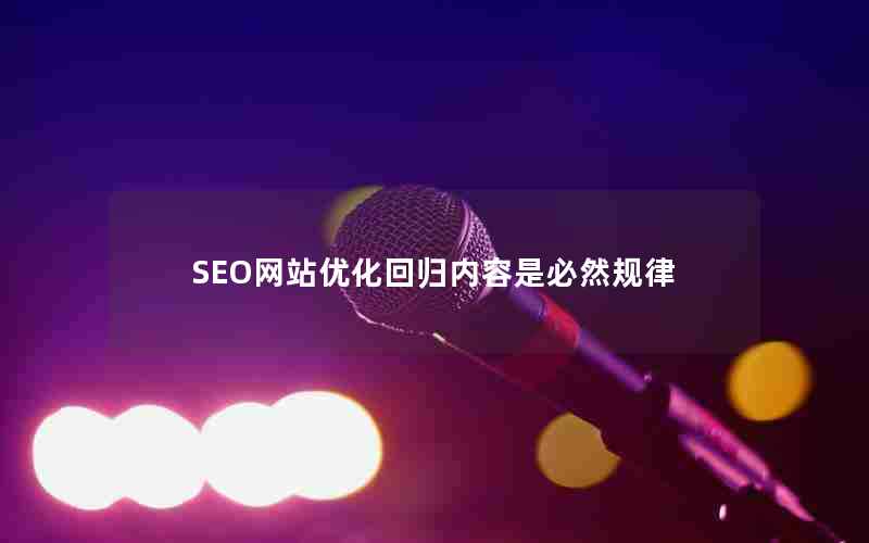 SEO网站优化回归内容是必然规律