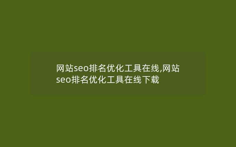 网站seo排名优化工具在线,网站seo排名优化工具在线下载