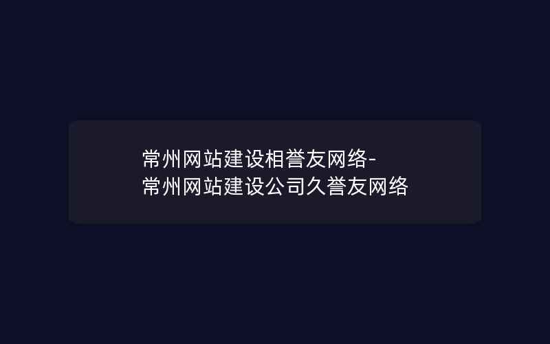 常州网站建设相誉友网络-常州网站建设公司久誉友网络