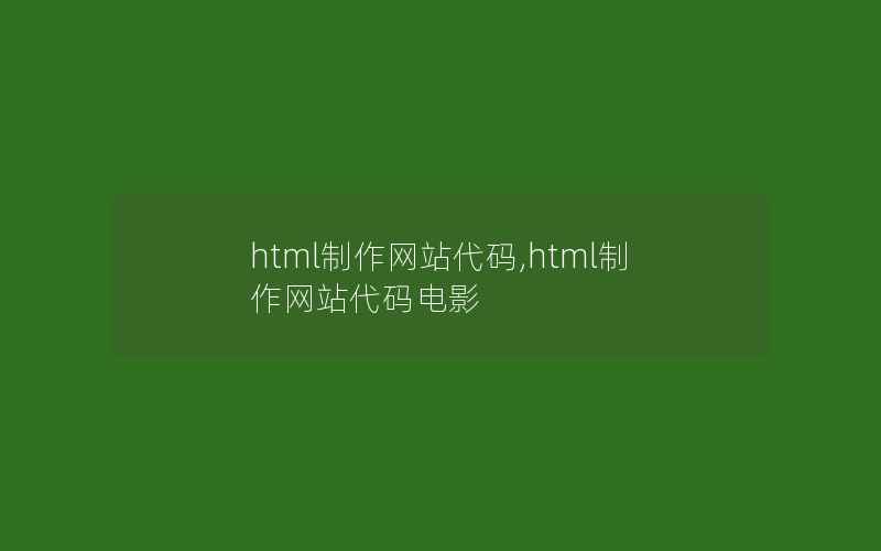 html制作网站代码,html制作网站代码电影