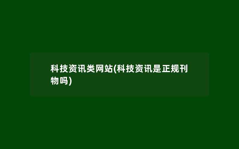 科技资讯类网站(科技资讯是正规刊物吗)