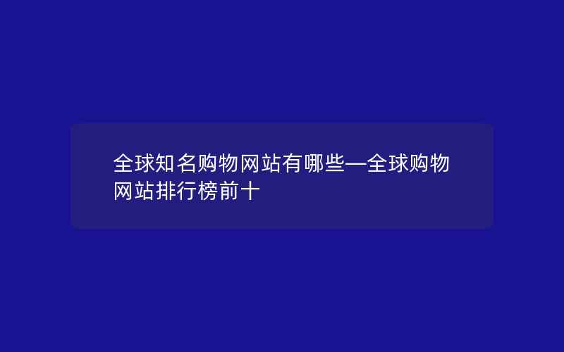 全球知名购物网站有哪些—全球购物网站排行榜前十