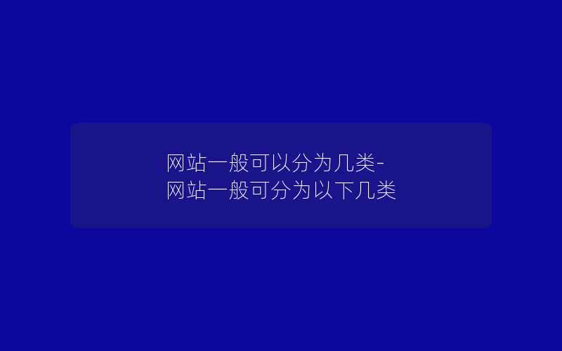 网站一般可以分为几类-网站一般可分为以下几类