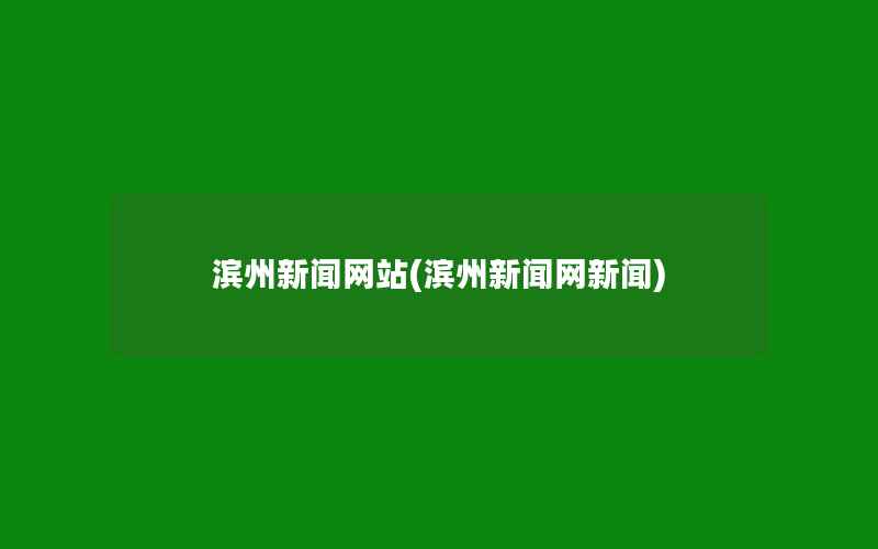 滨州新闻网站(滨州新闻网新闻)