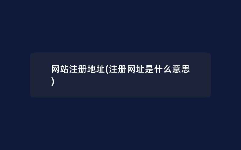 网站注册地址(注册网址是什么意思)