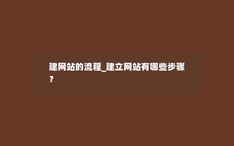 建网站的流程_建立网站有哪些步骤？