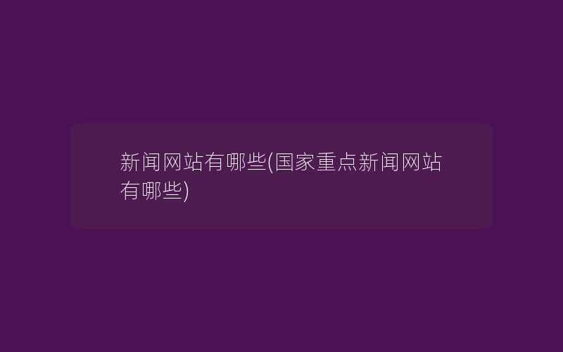 新闻网站有哪些(国家重点新闻网站有哪些)