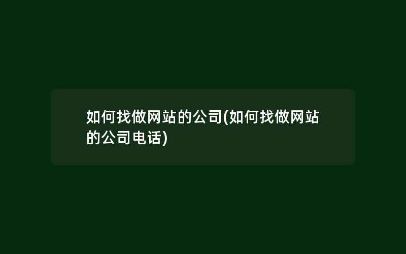 如何找做网站的公司(如何找做网站的公司电话)