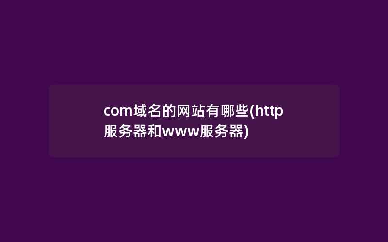 com域名的网站有哪些(http服务器和www服务器)