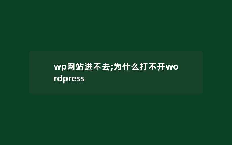 wp网站进不去;为什么打不开wordpress