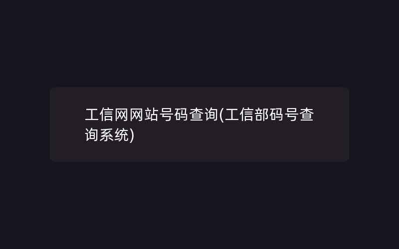 工信网网站号码查询(工信部码号查询系统)