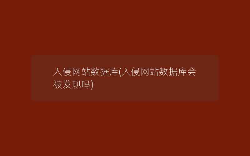 入侵网站数据库(入侵网站数据库会被发现吗)