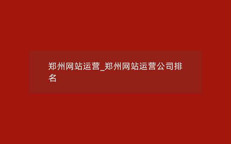 郑州网站运营_郑州网站运营公司排名