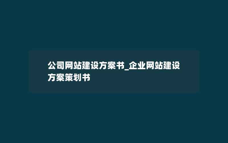 公司网站建设方案书_企业网站建设方案策划书