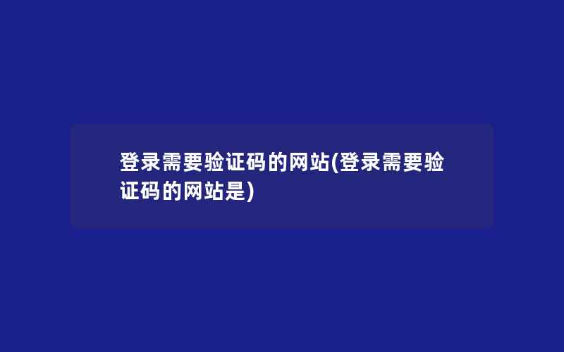 登录需要验证码的网站(登录需要验证码的网站是)