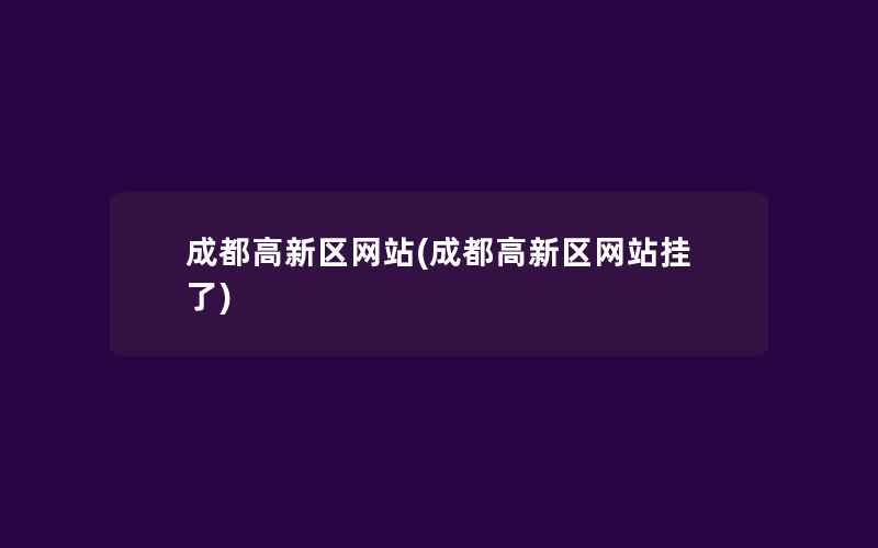 成都高新区网站(成都高新区网站挂了)