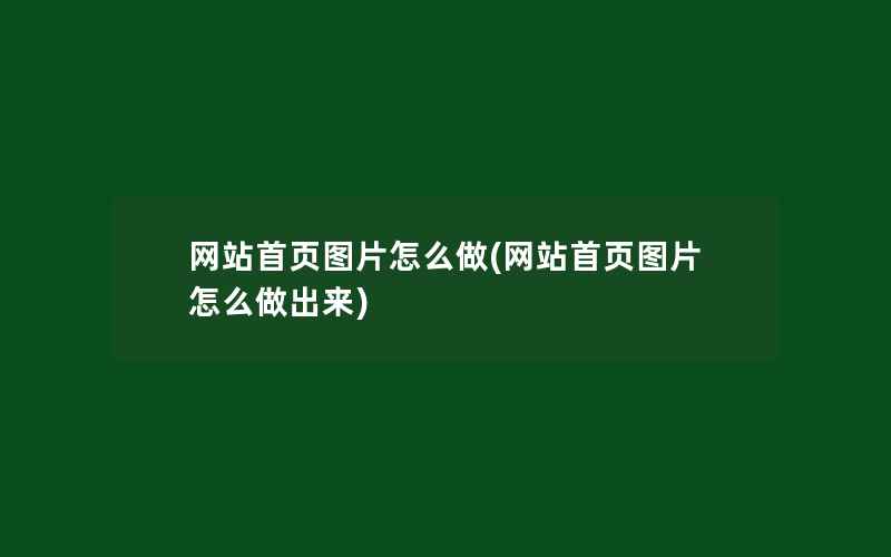 网站首页图片怎么做(网站首页图片怎么做出来)