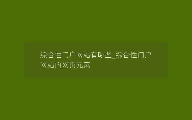 综合性门户网站有哪些_综合性门户网站的网页元素