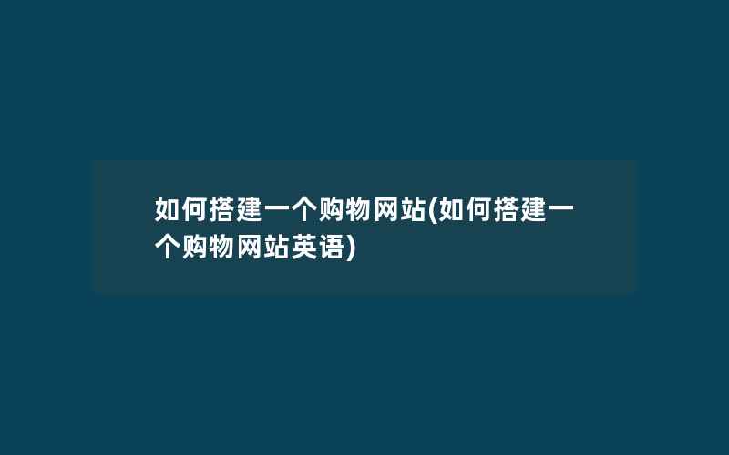 如何搭建一个购物网站(如何搭建一个购物网站英语)