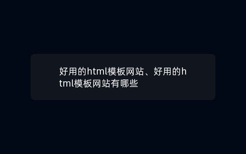 好用的html模板网站、好用的html模板网站有哪些