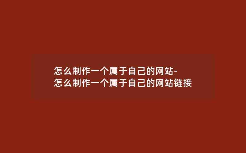 怎么制作一个属于自己的网站-怎么制作一个属于自己的网站链接