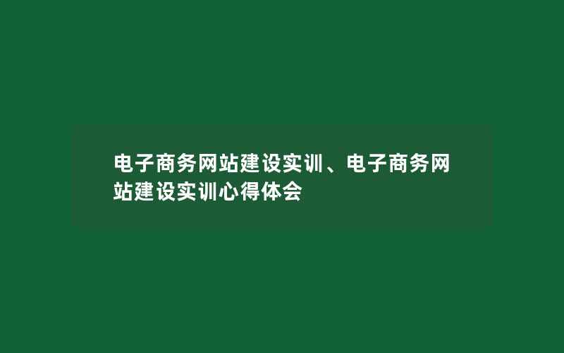 电子商务网站建设实训、电子商务网站建设实训心得体会