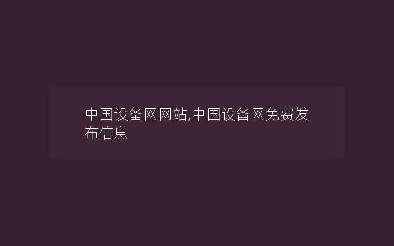 中国设备网网站,中国设备网免费发布信息