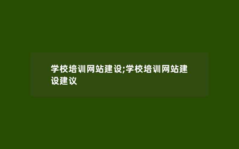 学校培训网站建设;学校培训网站建设建议