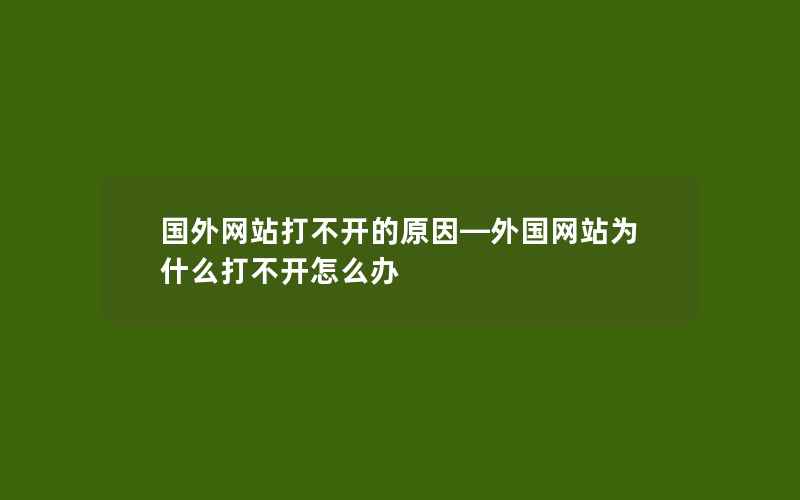 国外网站打不开的原因—外国网站为什么打不开怎么办