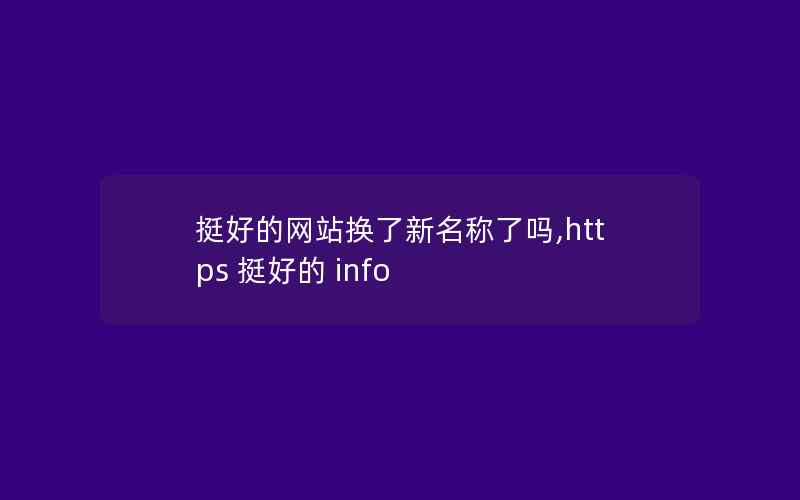 挺好的网站换了新名称了吗,https 挺好的 info