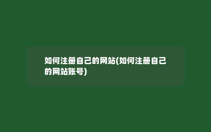 如何注册自己的网站(如何注册自己的网站账号)