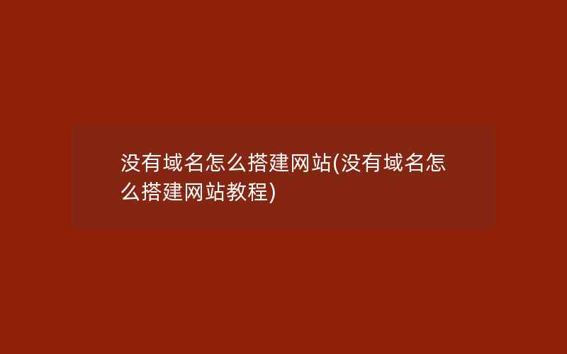 没有域名怎么搭建网站(没有域名怎么搭建网站教程)