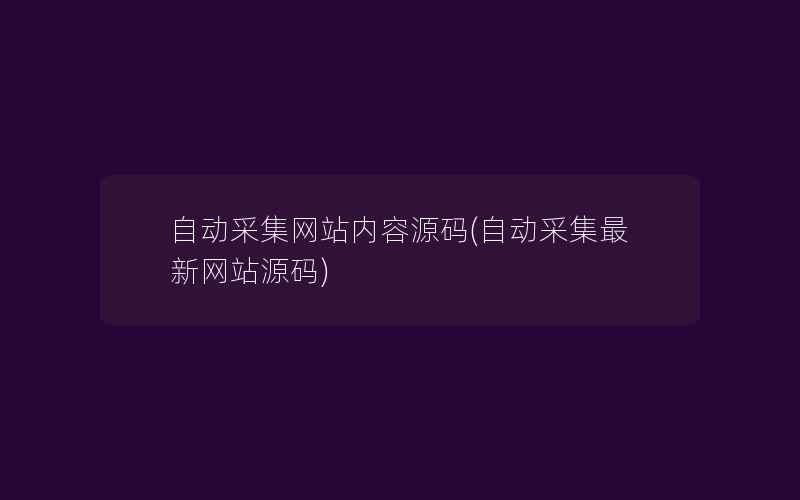 自动采集网站内容源码(自动采集最新网站源码)